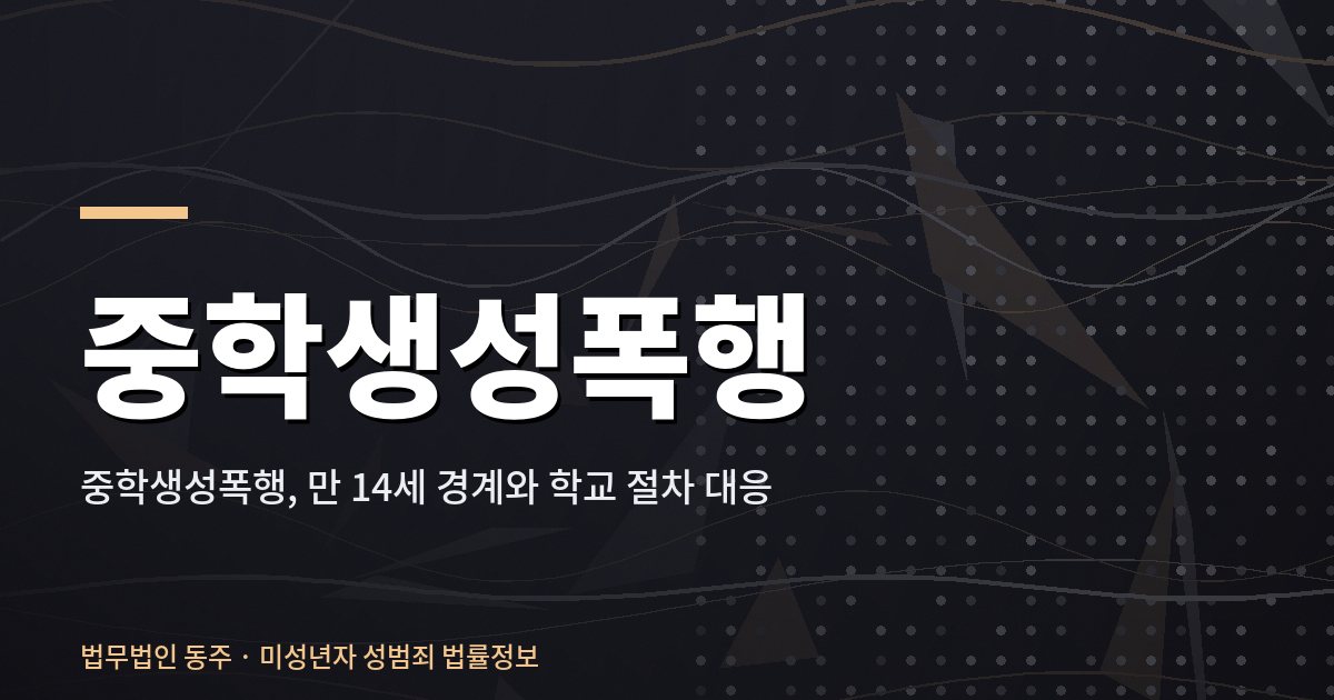 중학생성폭행, 만 14세 경계와 학교 절차 대응 중학생성폭행