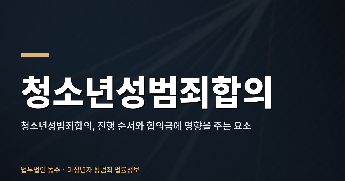 청소년성범죄합의, 진행 순서와 합의금에 영향을 주는 요소 청소년성범죄합의
